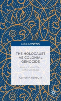 The Holocaust as Colonial Genocide : Hitler's 'Indian Wars' in the 'Wild East', Hardback Book The Holocaust as Colonial Genocide : Hitler's 'Indian Wars' in the 'Wild East', Hardback Book
