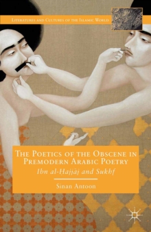 The Poetics of the Obscene in Premodern Arabic Poetry : Ibn al-Hajjaj and Sukhf