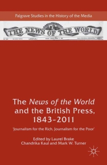 The News of the World and the British Press, 1843-2011 : 'Journalism for the Rich, Journalism for the Poor'