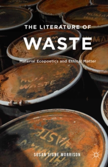 The Literature of Waste : Material Ecopoetics and Ethical Matter