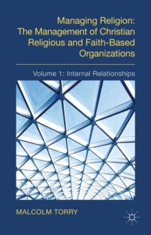 Managing Religion: The Management of Christian Religious and Faith-Based Organizations : Volume 1: Internal Relationships