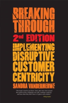 Breaking Through, 2nd Edition : Implementing Disruptive Customer Centricity