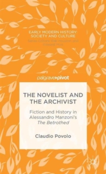 The Novelist and the Archivist : Fiction and History in Alessandro Manzoni's The Betrothed, Hardback Book The Novelist and the Archivist : Fiction and History in Alessandro Manzoni's The Betrothed, Hardback Book