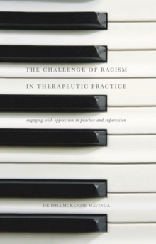 The Challenge of Racism in Therapeutic Practice : Engaging with Oppression in Practice and Supervision