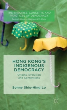 Hong Kong's Indigenous Democracy : Origins, Evolution and Contentions, Hardback Book Hong Kong's Indigenous Democracy : Origins, Evolution and Contentions, Hardback Book
