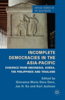 Incomplete Democracies in the Asia-Pacific : Evidence from Indonesia, Korea, the Philippines and Thailand, Hardback Book Incomplete Democracies in the Asia-Pacific : Evidence from Indonesia, Korea, the Philippines and Thailand, Hardback Book