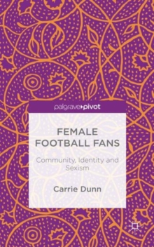 Female Football Fans : Community, Identity and Sexism, Hardback Book Female Football Fans : Community, Identity and Sexism, Hardback Book