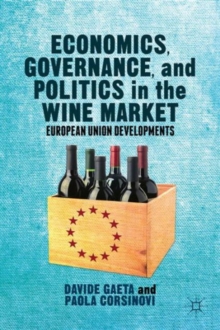 Economics, Governance, and Politics in the Wine Market : European Union Developments, Hardback Book Economics, Governance, and Politics in the Wine Market : European Union Developments, Hardback Book
