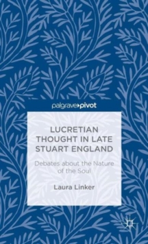 Lucretian Thought in Late Stuart England: Debates about the Nature of the Soul, Hardback Book Lucretian Thought in Late Stuart England: Debates about the Nature of the Soul, Hardback Book