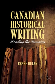 Canadian Historical Writing : Reading the Remains