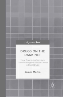 Drugs on the Dark Net : How Cryptomarkets are Transforming the Global Trade in Illicit Drugs