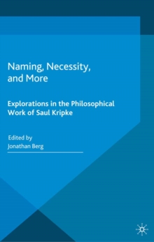 Naming, Necessity and More : Explorations in the Philosophical Work of Saul Kripke