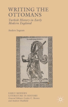 Writing the Ottomans : Turkish History in Early Modern England