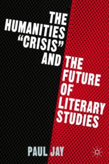 The Humanities "Crisis" and the Future of Literary Studies, Hardback Book The Humanities "Crisis" and the Future of Literary Studies, Hardback Book