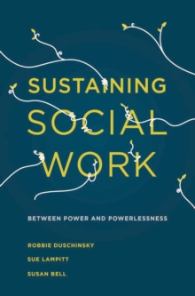 Sustaining Social Work : Between Power and Powerlessness, Paperback / softback Book Sustaining Social Work : Between Power and Powerlessness, Paperback / softback Book
