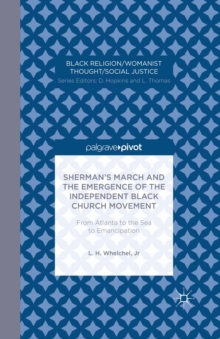 Sherman's March and the Emergence of the Independent Black Church Movement : From Atlanta to the Sea to Emancipation