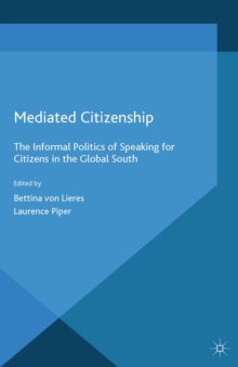 Mediated Citizenship : The Informal Politics of Speaking for Citizens in the Global South