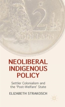 Neoliberal Indigenous Policy : Settler Colonialism and the `Post-Welfare' State, Hardback Book Neoliberal Indigenous Policy : Settler Colonialism and the `Post-Welfare' State, Hardback Book