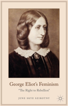 George Eliot's Feminism : "The Right to Rebellion"