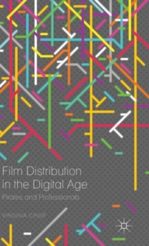 Film Distribution in the Digital Age : Pirates and Professionals, Hardback Book Film Distribution in the Digital Age : Pirates and Professionals, Hardback Book