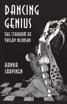 Dancing Genius : The Stardom of Vaslav Nijinsky