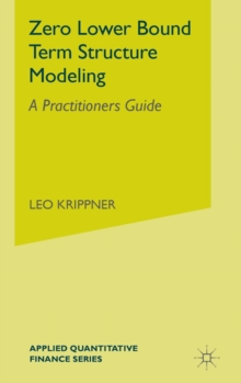 Zero Lower Bound Term Structure Modeling : A Practitioner's Guide, Hardback Book Zero Lower Bound Term Structure Modeling : A Practitioner's Guide, Hardback Book