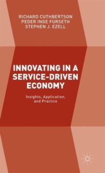 Innovating in a Service-Driven Economy : Insights, Application, and Practice, Hardback Book Innovating in a Service-Driven Economy : Insights, Application, and Practice, Hardback Book