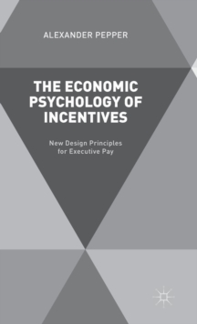 The Economic Psychology of Incentives : New Design Principles for Executive Pay, Hardback Book The Economic Psychology of Incentives : New Design Principles for Executive Pay, Hardback Book