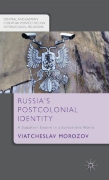 Russia's Postcolonial Identity : A Subaltern Empire in a Eurocentric World, Hardback Book Russia's Postcolonial Identity : A Subaltern Empire in a Eurocentric World, Hardback Book