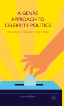 A Genre Approach to Celebrity Politics : Global Patterns of Passage from Media to Politics, Hardback Book A Genre Approach to Celebrity Politics : Global Patterns of Passage from Media to Politics, Hardback Book