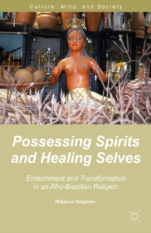 Possessing Spirits and Healing Selves : Embodiment and Transformation in an Afro-Brazilian Religion