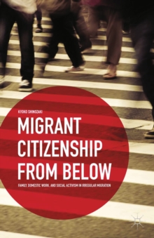 Migrant Citizenship from Below : Family, Domestic Work, and Social Activism in Irregular Migration