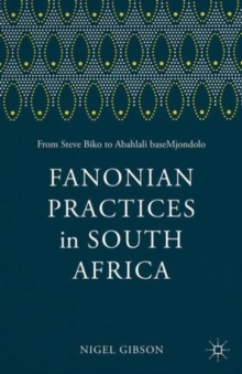 Fanonian Practices in South Africa : From Steve Biko to Abahlali baseMjondolo, Paperback / softback Book Fanonian Practices in South Africa : From Steve Biko to Abahlali baseMjondolo, Paperback / softback Book
