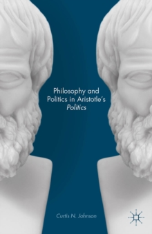 Philosophy and Politics in Aristotle's Politics, Hardback Book Philosophy and Politics in Aristotle's Politics, Hardback Book