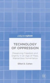 Technology of Oppression : Preserving Freedom and Dignity in an Age of Mass, Warrantless Surveillance, Hardback Book Technology of Oppression : Preserving Freedom and Dignity in an Age of Mass, Warrantless Surveillance, Hardback Book