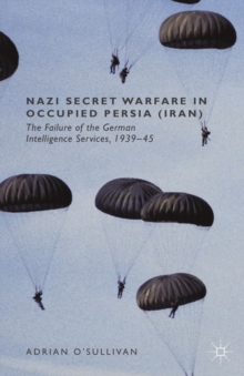 Nazi Secret Warfare in Occupied Persia (Iran) : The Failure of the German Intelligence Services, 1939-45