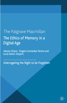 The Ethics of Memory in a Digital Age : Interrogating the Right to be Forgotten