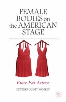 Female Bodies on the American Stage : Enter Fat Actress