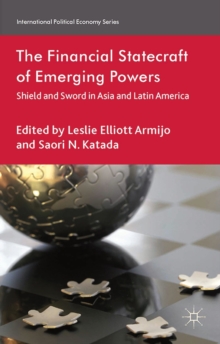 The Financial Statecraft of Emerging Powers : Shield and Sword in Asia and Latin America