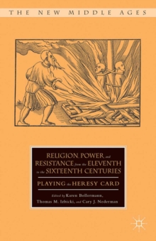 Religion, Power, and Resistance from the Eleventh to the Sixteenth Centuries : Playing the Heresy Card