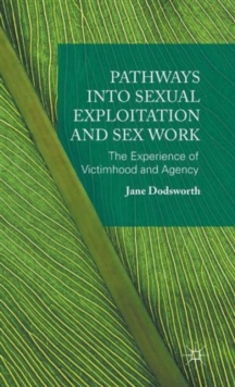 Pathways into Sexual Exploitation and Sex Work : The Experience of Victimhood and Agency, Hardback Book Pathways into Sexual Exploitation and Sex Work : The Experience of Victimhood and Agency, Hardback Book