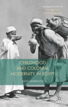 Childhood and Colonial Modernity in Egypt, Hardback Book Childhood and Colonial Modernity in Egypt, Hardback Book