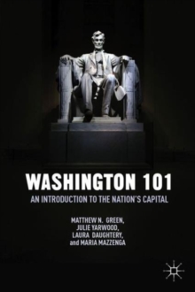 Washington 101 : An Introduction to the Nation's Capital, Hardback Book Washington 101 : An Introduction to the Nation's Capital, Hardback Book