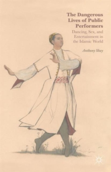 The Dangerous Lives of Public Performers : Dancing, Sex, and Entertainment in the Islamic World, Hardback Book The Dangerous Lives of Public Performers : Dancing, Sex, and Entertainment in the Islamic World, Hardback Book