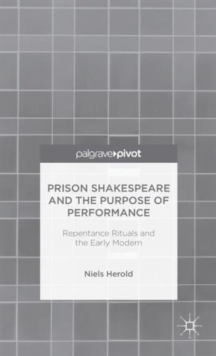 Prison Shakespeare and the Purpose of Performance: Repentance Rituals and the Early Modern, Hardback Book Prison Shakespeare and the Purpose of Performance: Repentance Rituals and the Early Modern, Hardback Book
