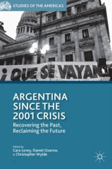Argentina Since the 2001 Crisis : Recovering the Past, Reclaiming the Future, Hardback Book Argentina Since the 2001 Crisis : Recovering the Past, Reclaiming the Future, Hardback Book