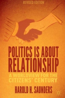 Politics Is about Relationship : A Blueprint for the Citizens' Century, Paperback / softback Book Politics Is about Relationship : A Blueprint for the Citizens' Century, Paperback / softback Book