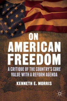 On American Freedom : A Critique of the Country's Core Value with a Reform Agenda, Hardback Book On American Freedom : A Critique of the Country's Core Value with a Reform Agenda, Hardback Book