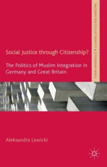 Social Justice Through Citizenship? : The Politics of Muslim Integration in Germany and Great Britain, Hardback Book Social Justice Through Citizenship? : The Politics of Muslim Integration in Germany and Great Britain, Hardback Book