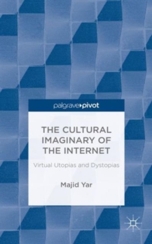 The Cultural Imaginary of the Internet : Virtual Utopias and Dystopias, Hardback Book The Cultural Imaginary of the Internet : Virtual Utopias and Dystopias, Hardback Book